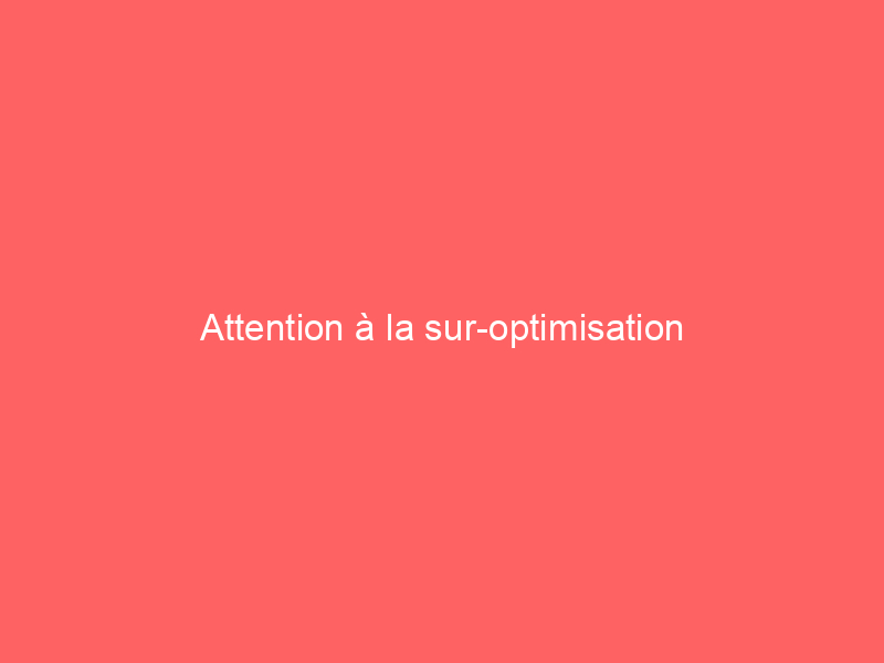 Texte blanc sur un fond rose indiquant 'Attention à la sur-optimisation'.