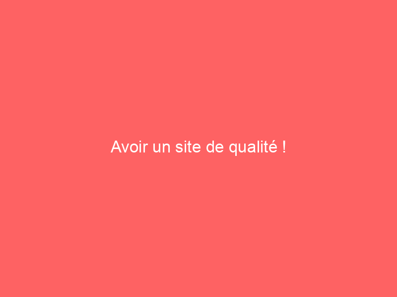Texte en blanc sur un fond rouge indiquant 'Avoir un site de qualité !' dans un style simple et direct.