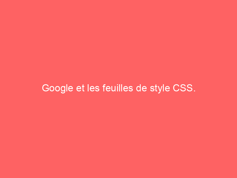 Texte sur fond rose indiquant 'Google et les feuilles de style CSS'.
