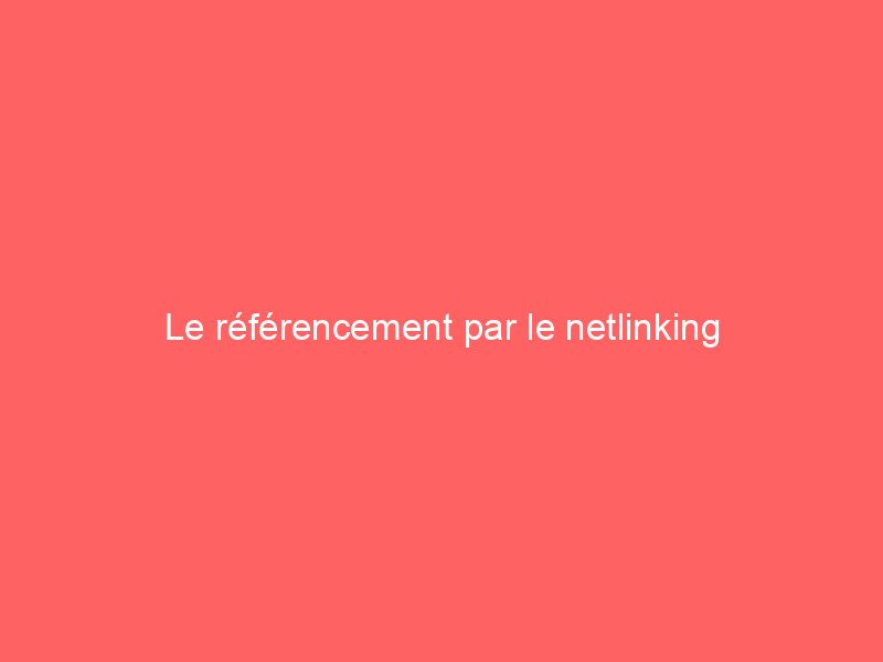 Texte sur fond rouge indiquant 'Le référencement par le netlinking'.