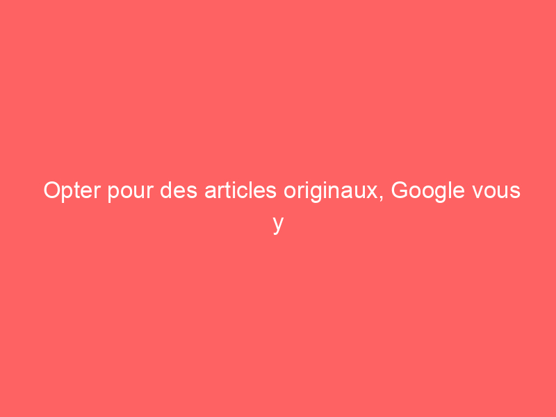 Texte en blanc sur un fond rose, encourageant à opter pour des articles originaux selon Google.